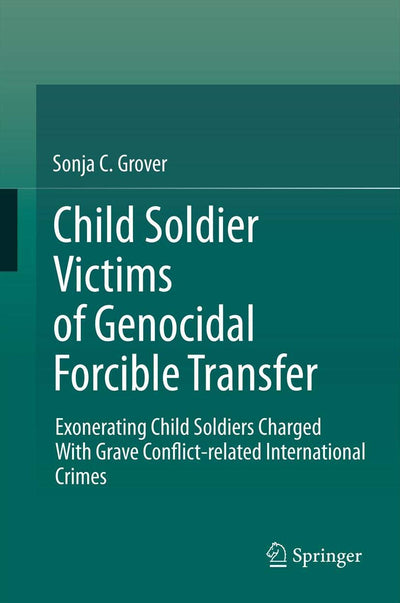 Child Soldier Victims of Genocidal Forcible Transfer: Exonerating Child Soldiers Charged With Grave Conflict-related International Crimes