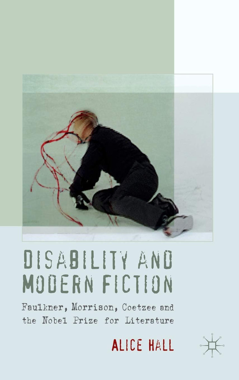 Disability and Modern Fiction: Faulkner, Morrison, Coetzee and the Nobel Prize for Literature