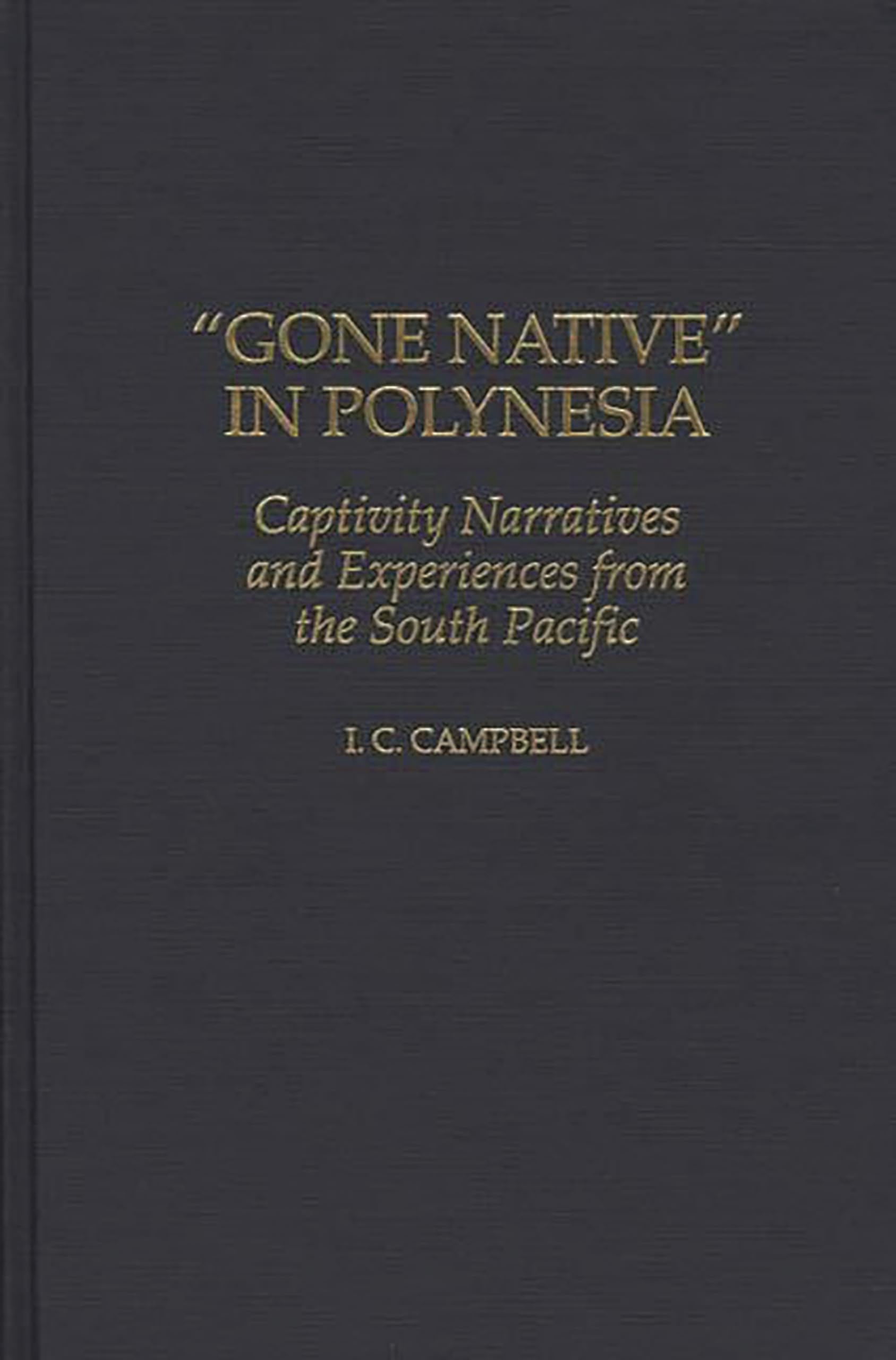 Gone Native in Polynesia: Captivity Narratives and Experiences from the South Pacific (Contributions to the Study of World History)