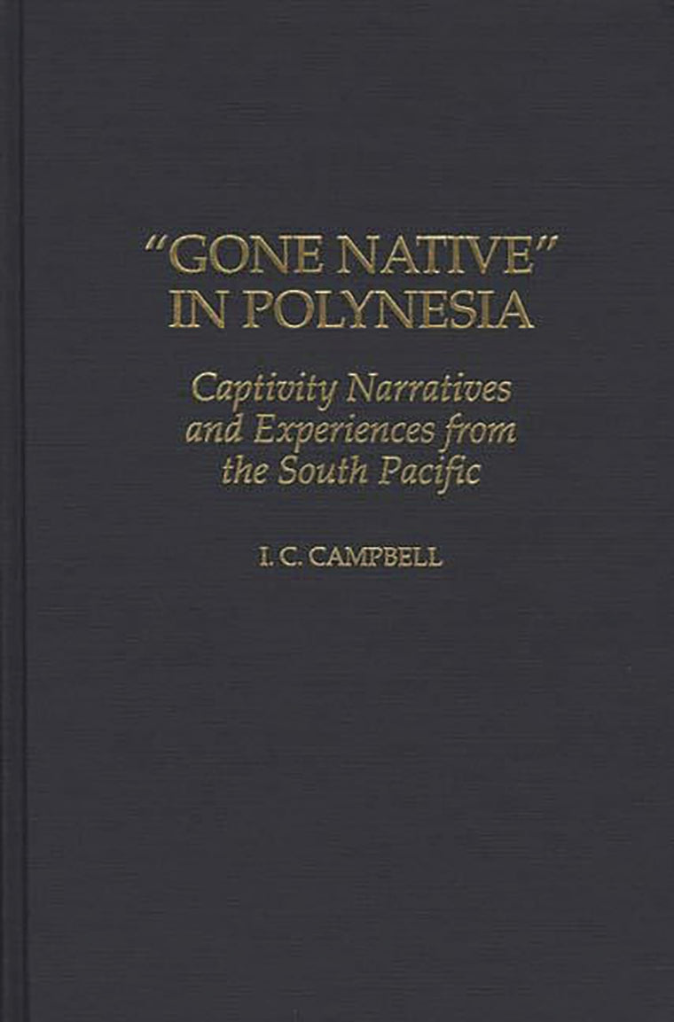 Gone Native in Polynesia: Captivity Narratives and Experiences from the South Pacific (Contributions to the Study of World History)