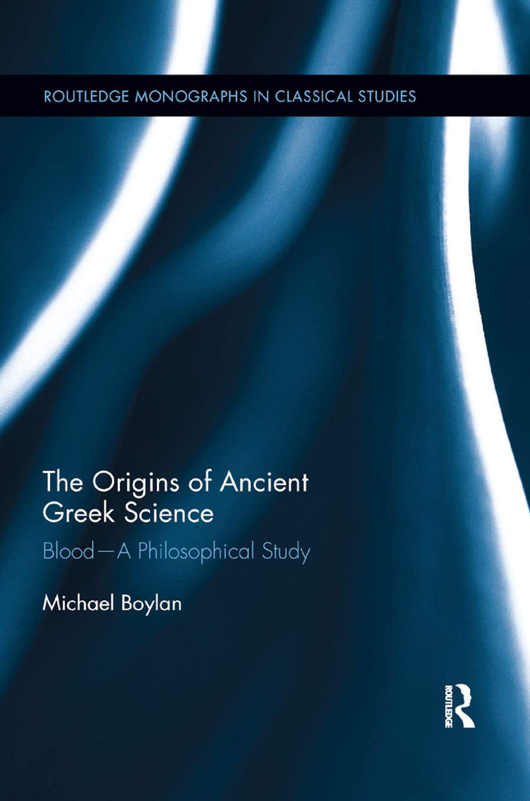 The Origins of Ancient Greek Science: Blood-A Philosophical Study (Routledge Monographs in Classical Studies)