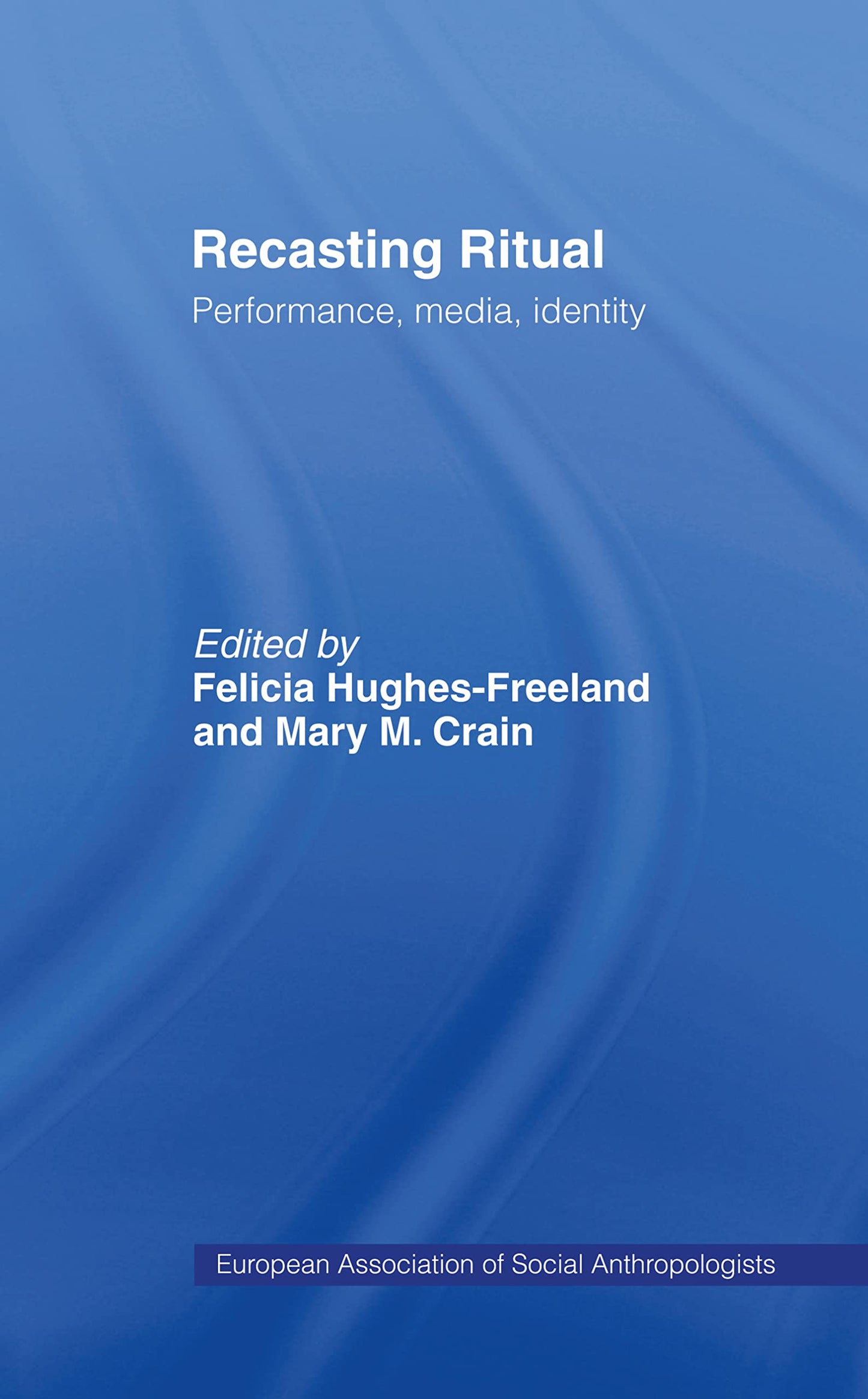 Recasting Ritual: Performance, Media, Identity (European Association of Social Anthropologists)