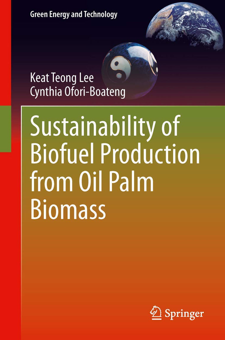 Sustainability of Biofuel Production from Oil Palm Biomass (Green Energy and Technology)