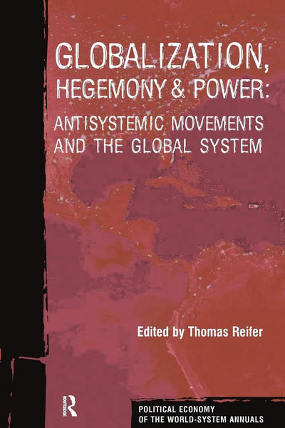 Globalization, Hegemony and Power: Antisystemic Movements and the Global System (Political Economy of the World-System Annuals)