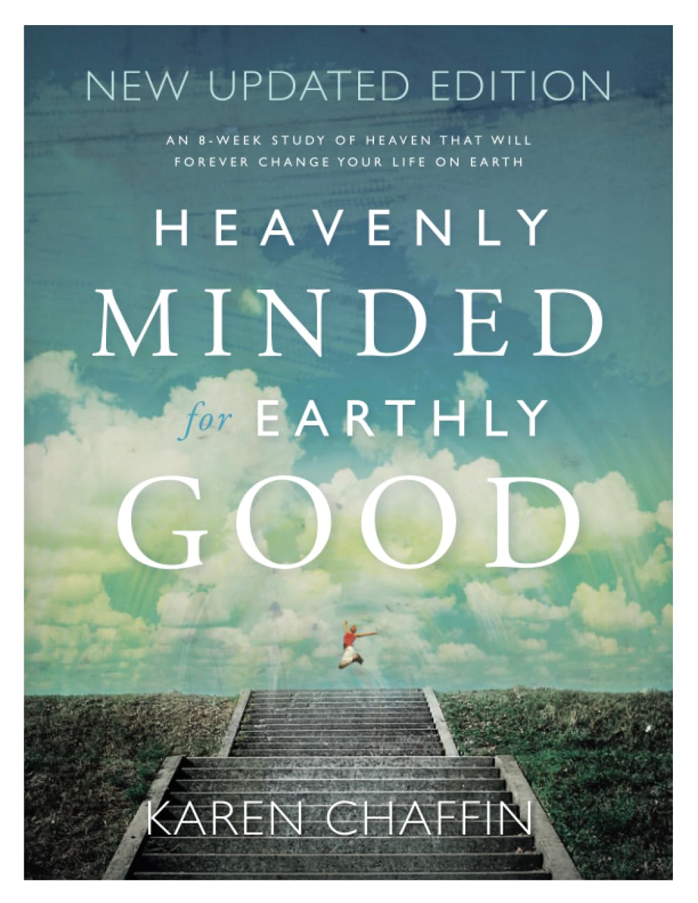 Heavenly Minded for Earthly Good: An 8-Week Study of Life in Heaven that will Forever Change your Life on Earth