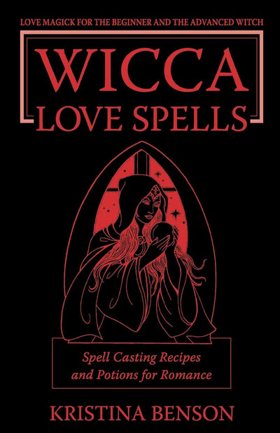 Wicca Love Spells: Love Magick for the Beginner and the Advanced Witch - Spell Casting Recipes and Potions for Romance