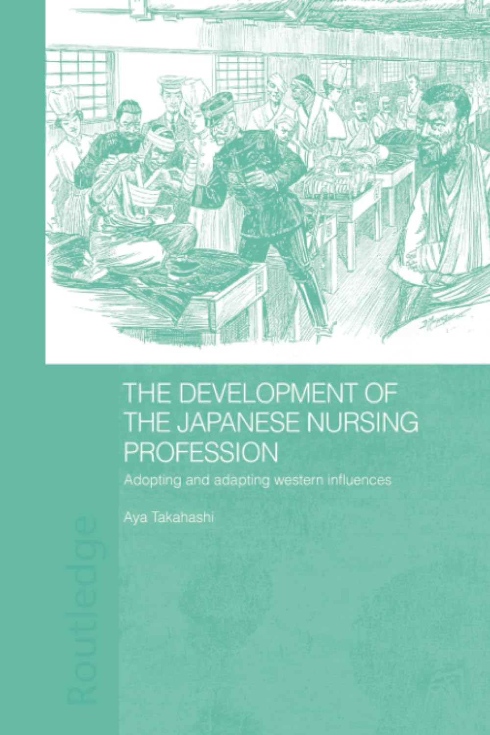 The Development of the Japanese Nursing Profession: Adopting and Adapting Western Influences