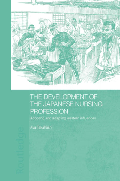 The Development of the Japanese Nursing Profession: Adopting and Adapting Western Influences