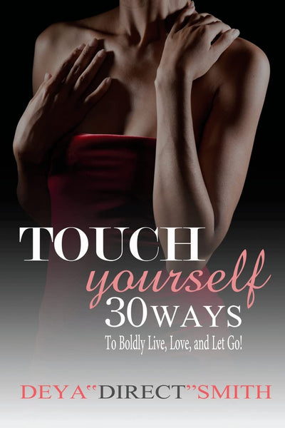Touch Yourself: 30 Ways to Boldy Live, Love and Let Go!