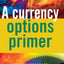 A Currency Options Primer