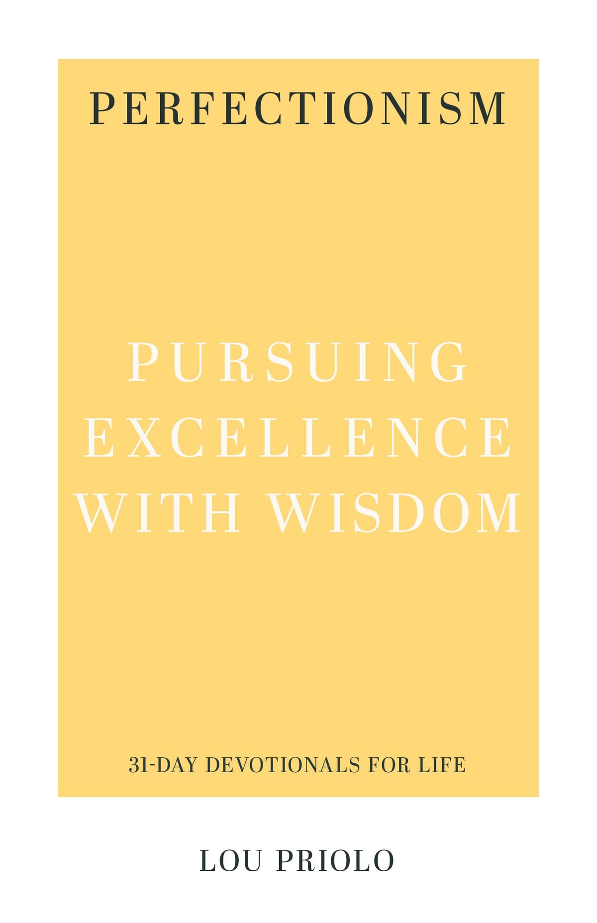 Perfectionism: Pursuing Excellence with Wisdom (31-Day Devotionals for Life)