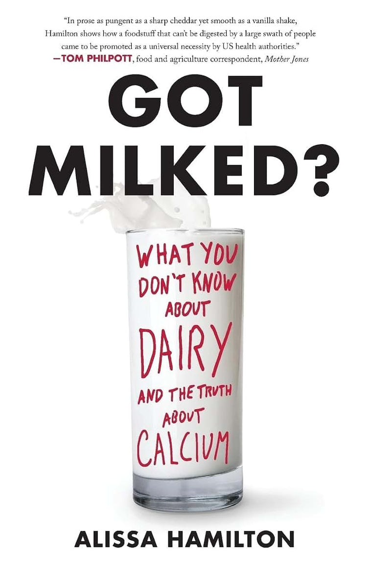 Got Milked?: What You Don't Know About Dairy and the Truth About Calcium