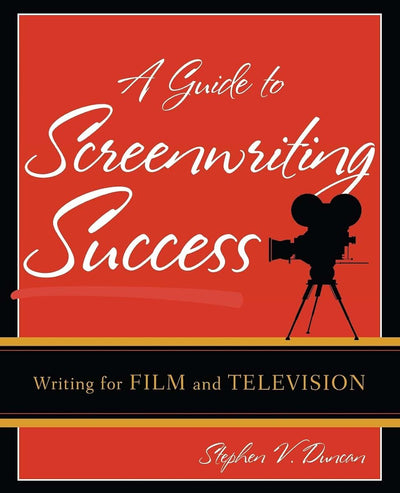 A Guide to Screenwriting Success: Writing for Film and Television