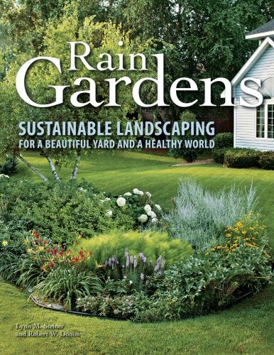 Rain Gardens: Sustainable Landscaping for a Beautiful Yard and a Healthy World