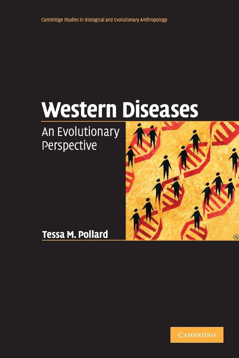 Western Diseases: An Evolutionary Perspective (Cambridge Studies in Biological and Evolutionary Anthropology, Series Number 54)