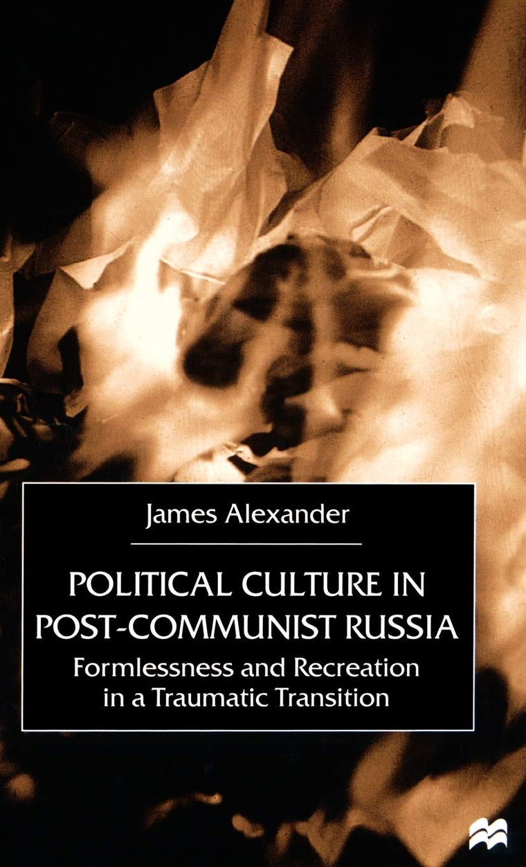 Political Culture in Post-Communist Russia: Formlessness and Recreation in a Traumatic Transition