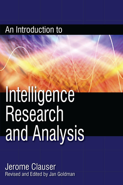 An Introduction to Intelligence Research and Analysis (Volume 3) (Security and Professional Intelligence Education Series, 3)
