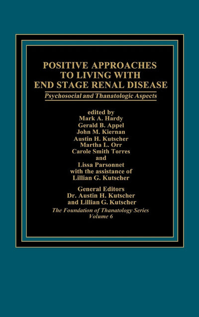 Positive Approaches to Living with End Stage Renal Disease: Psychosocial and Thanatalogic Aspects (Foundation of Thanatology Series, 6)