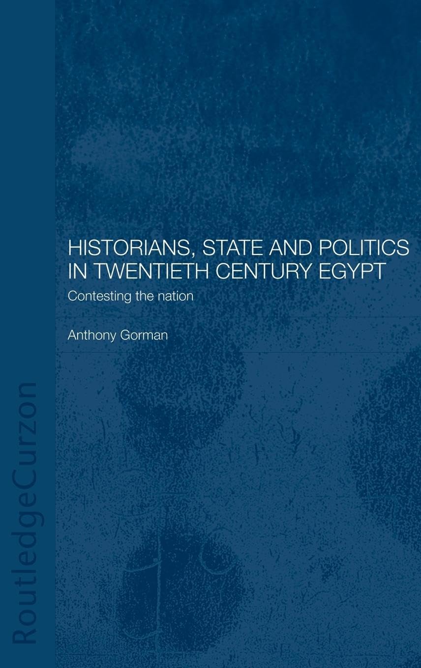 Historians, State and Politics in Twentieth Century Egypt: Contesting the Nation (Routledge Islamic Studies Series)