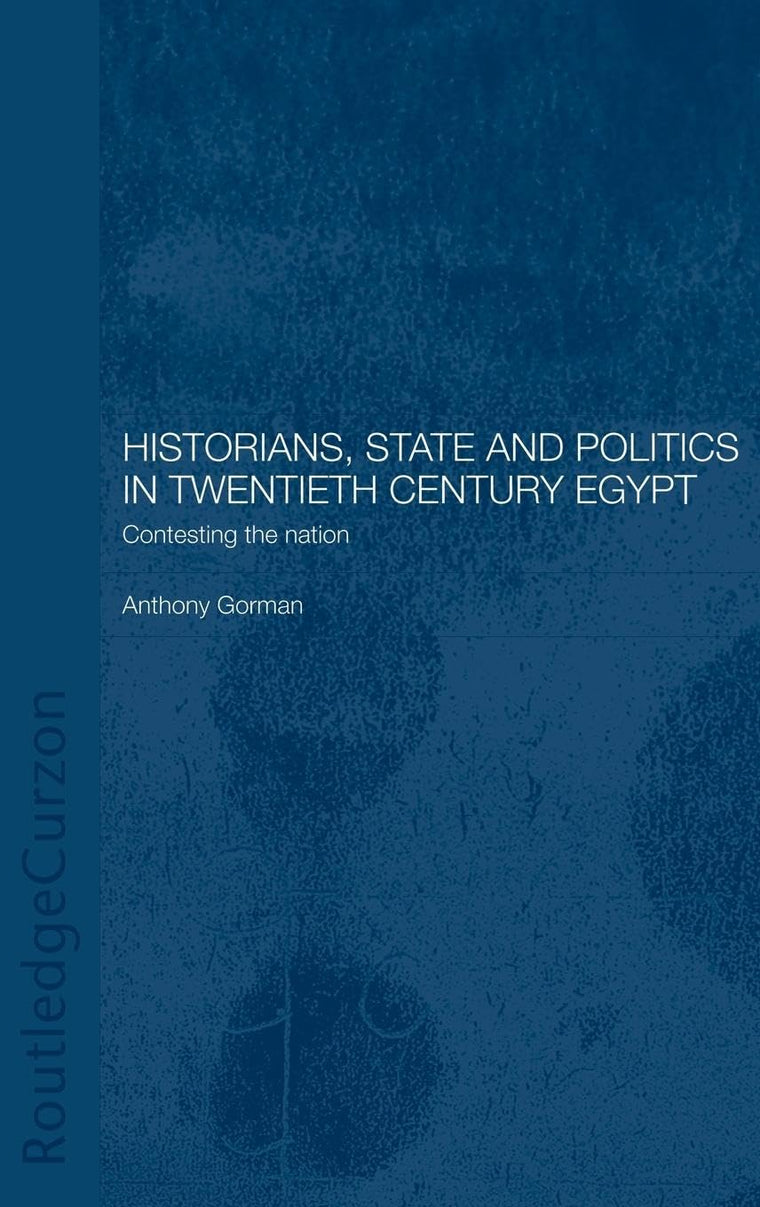 Historians, State and Politics in Twentieth Century Egypt: Contesting the Nation (Routledge Islamic Studies Series)
