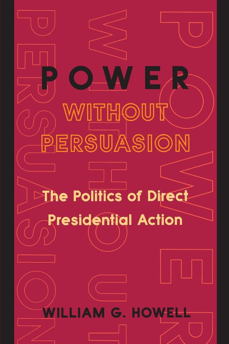 Power without Persuasion: The Politics of Direct Presidential Action