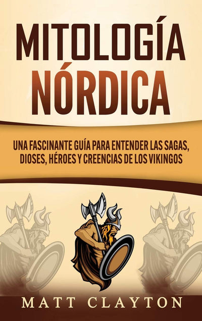 Mitología nórdica: Una fascinante guía para entender las sagas, dioses, héroes y creencias de los vikingos (Spanish Edition)