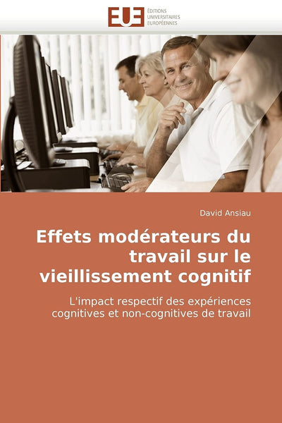 Effets modérateurs du travail sur le vieillissement cognitif: L'impact respectif des expériences cognitives et non-cognitives de travail (French Edition)