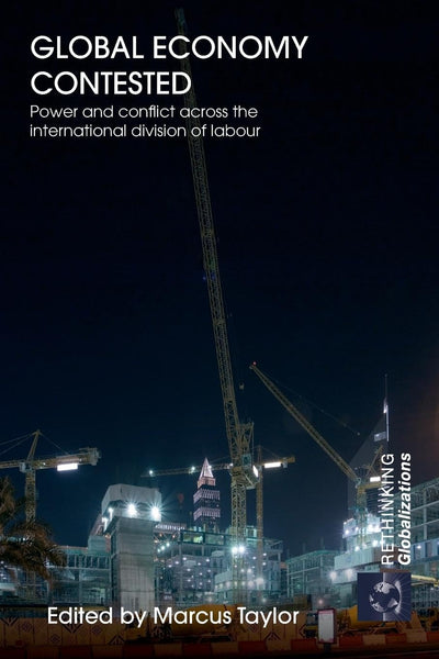 Global Economy Contested: Power and Conflict across the International Division of Labour (Rethinking Globalizations)