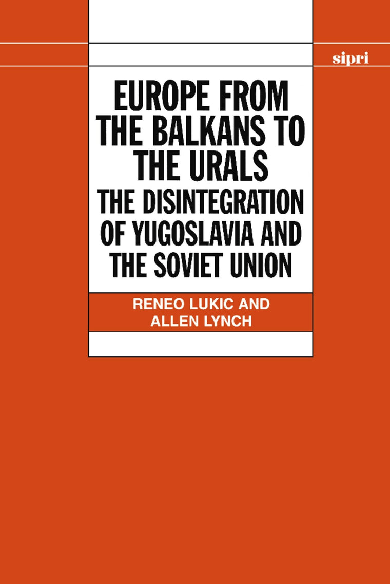 Europe from the Balkans to the Urals: The Disintegration of Yugoslavia and the Soviet Union (SIPRI Monograph Series)