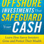 Offshore Investments that Safeguard Your Cash: Learn How Savvy Investors Grow and Protect Their Wealth