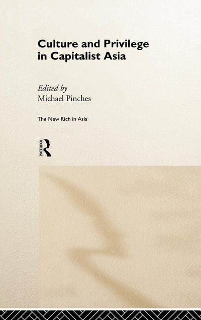 Culture and Privilege in Capitalist Asia (The New Rich in Asia Series)
