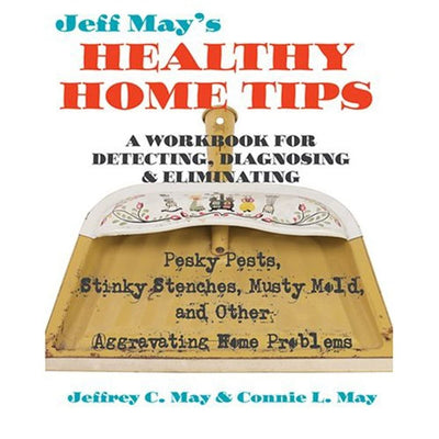 Jeff Mays Healthy Home Tips: A Workbook for Detecting, Diagnosing, and Eliminating Pesky Pests, Stinky Stenches, Musty Mold, and Other Aggravating Home Problems
