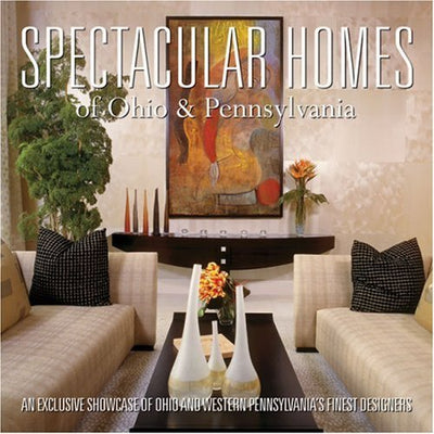 Spectacular Homes of Ohio & Pennslyvania: An Exclusive Showcase of Ohio and Western Pennsylvania's Finest Designers