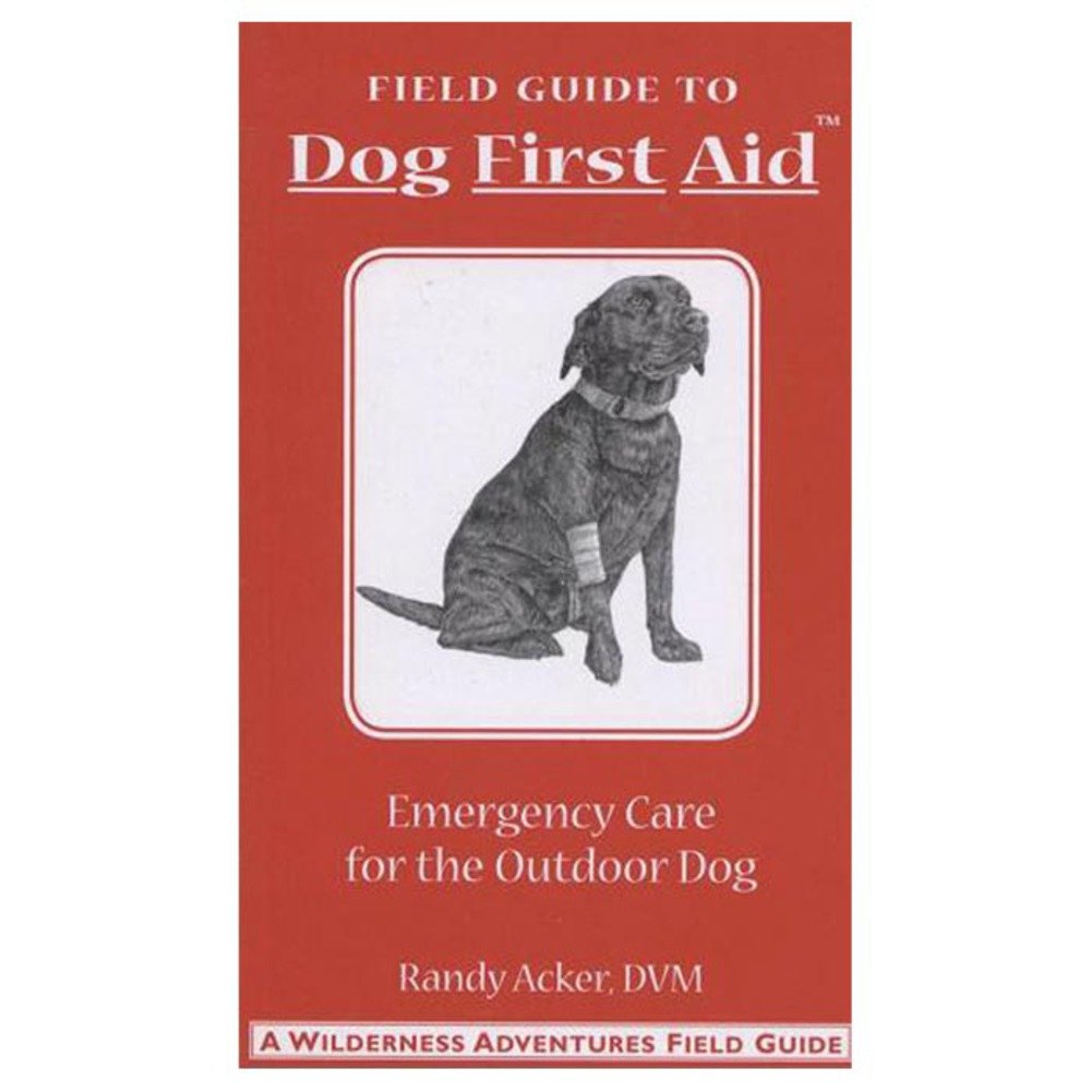 Field Guide: Dog First Aid Emergency Care for the Hunting, Working, and Outdoor Dog