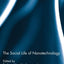The Social Life of Nanotechnology (Routledge Studies in Science, Technology and Society)