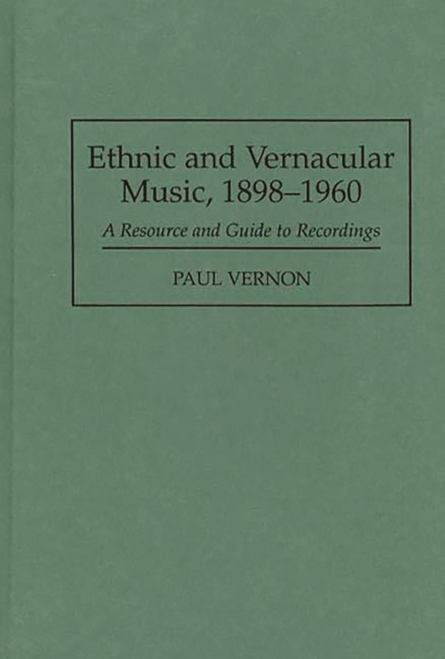 Ethnic and Vernacular Music, 1898-1960: A Resource and Guide to Recordings (Discographies: Association for Recorded Sound Collections Discographic Reference)