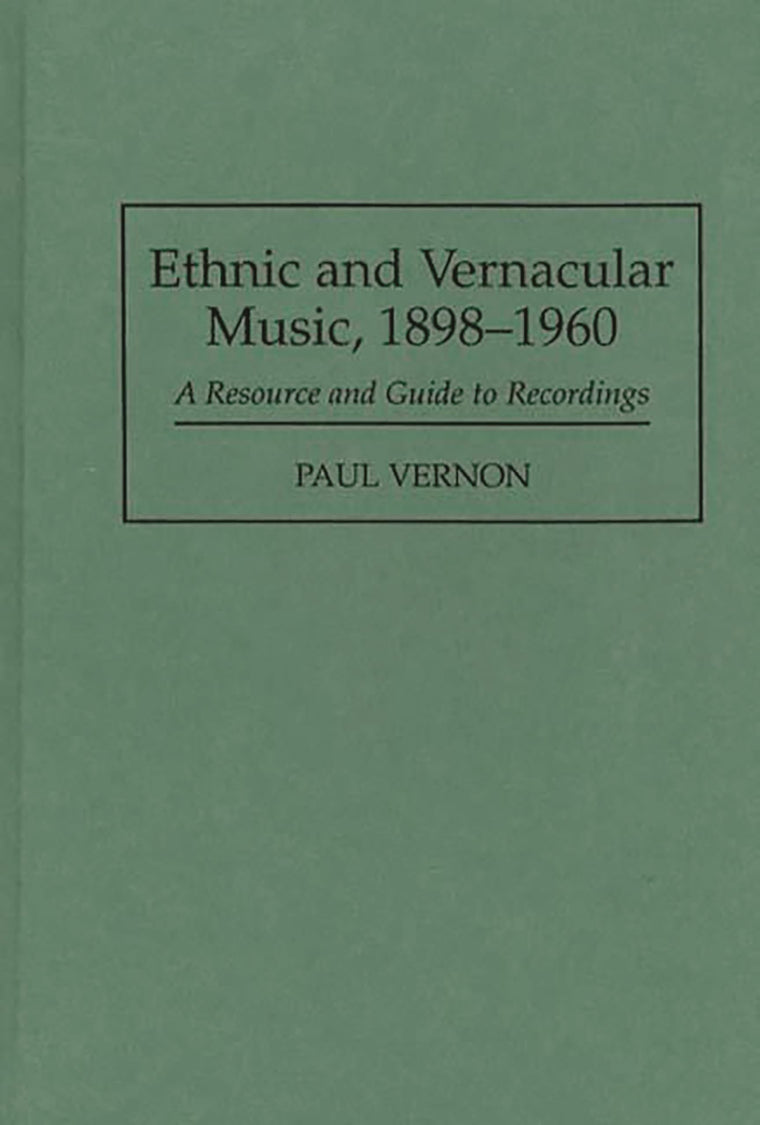 Ethnic and Vernacular Music, 1898-1960: A Resource and Guide to Recordings (Discographies: Association for Recorded Sound Collections Discographic Reference)