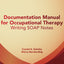 Documentation Manual for Occupational Therapy: Writing SOAP Notes