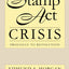 The Stamp Act Crisis: Prologue to Revolution (Published by the Omohundro Institute of Early American History and Culture and the University of North Carolina Press)
