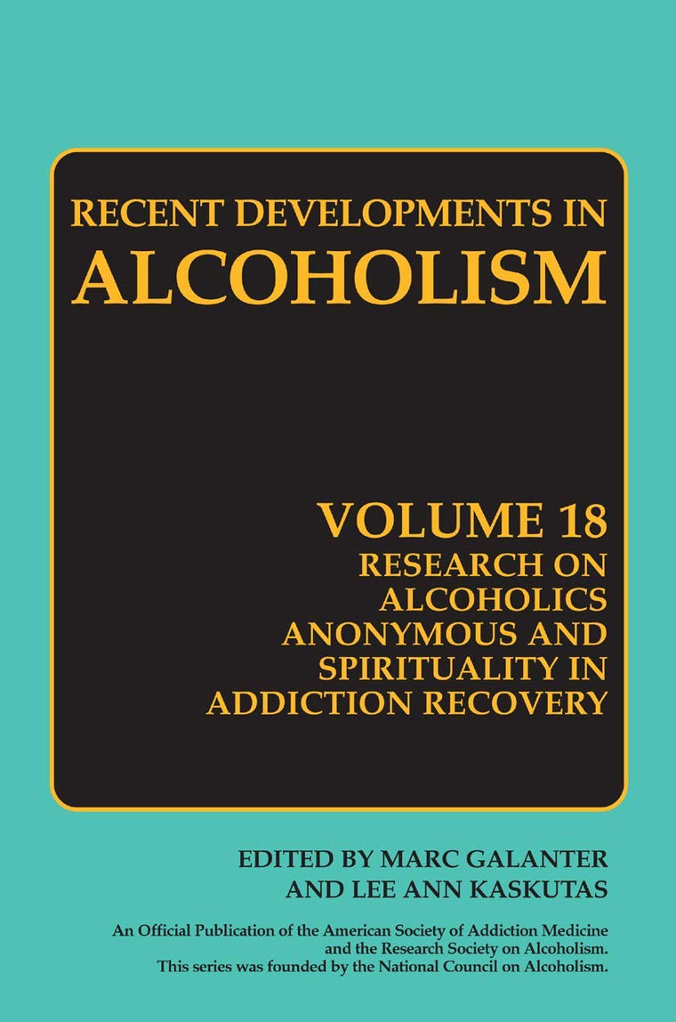Research on Alcoholics Anonymous and Spirituality in Addiction Recovery: The Twelve-Step Program Model Spiritually Oriented Recovery Twelve-Step ... (Recent Developments in Alcoholism, 18)