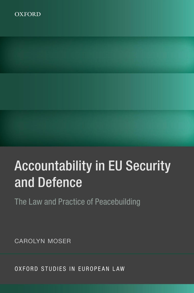 Accountability in EU Security and Defence: The Law and Practice of Peacebuilding (Oxford Studies in European Law)