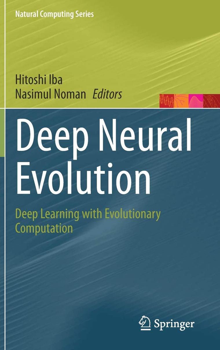 Deep Neural Evolution: Deep Learning with Evolutionary Computation (Natural Computing Series)