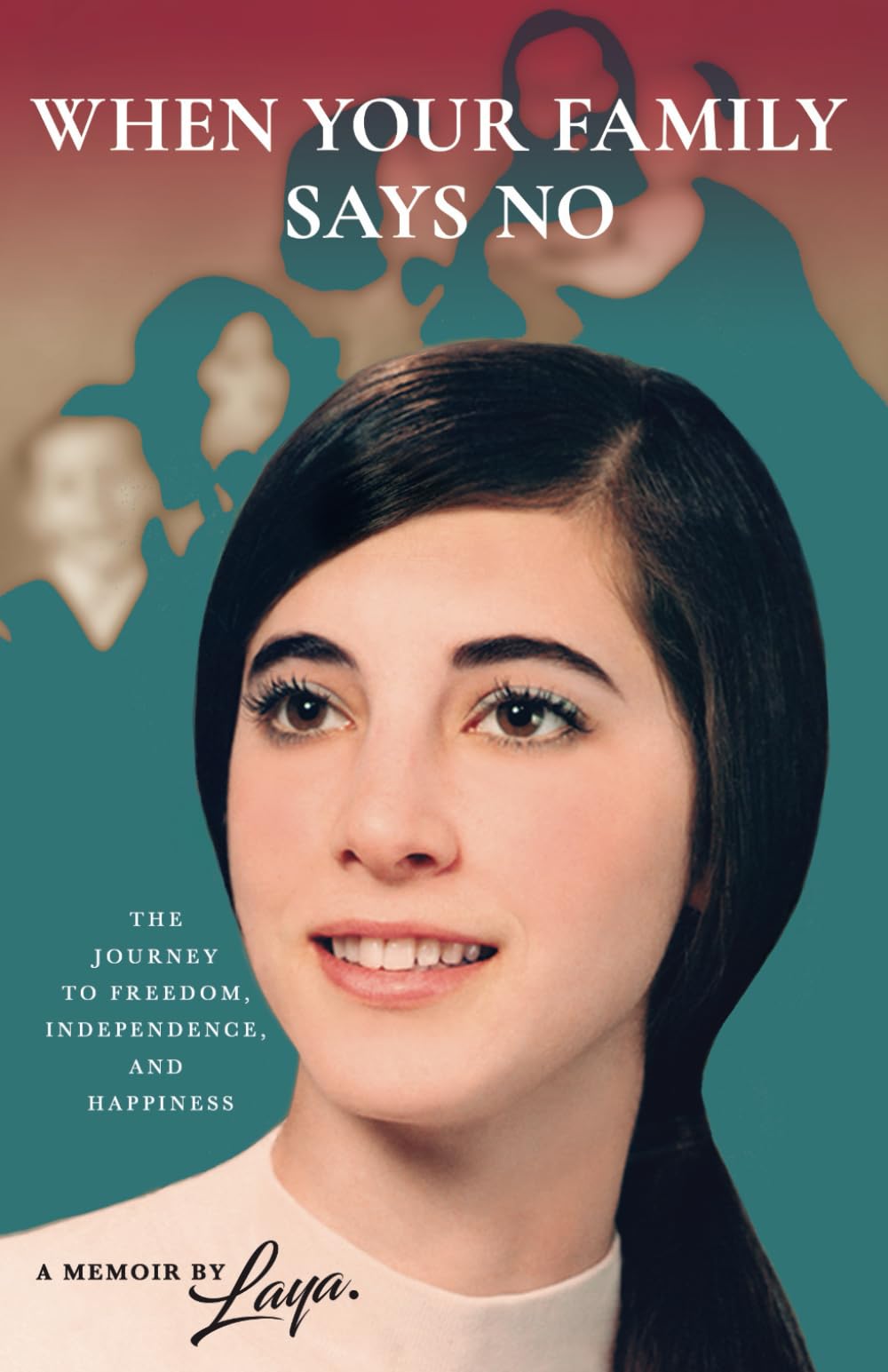 When Your Family Says No: The Journey To Freedom, Independence And Happiness