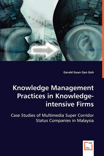 Knowledge Management Practices in Knowledge-intensive Firms: Case Studies of Multimedia Super Corridor Status Companies in Malaysia