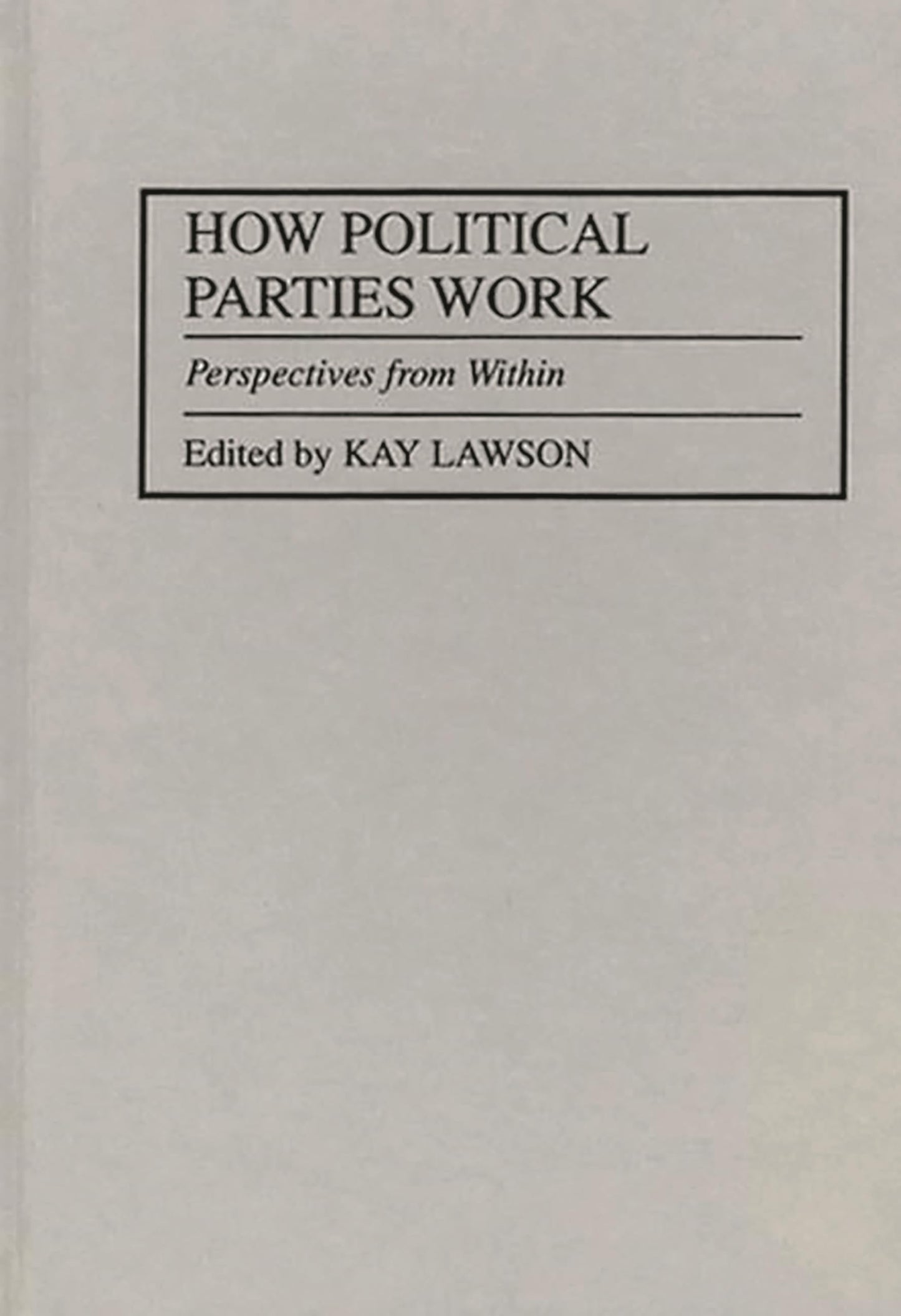 How Political Parties Work: Perspectives from Within (Political Parties in Context)