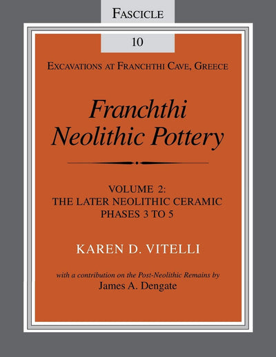 Franchthi Neolithic Pottery, Volume 2: The Later Neolithic Ceramic Phases 3 to 5, Fascicle 10 (Excavations at Franchthi Cave, Greece)