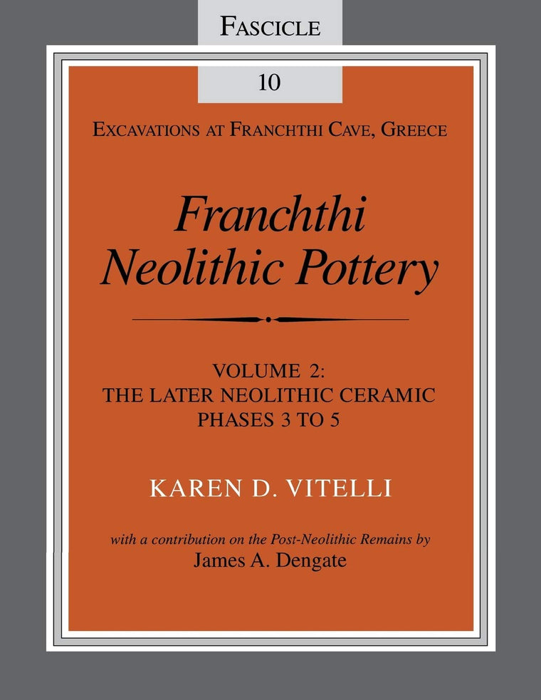 Franchthi Neolithic Pottery, Volume 2: The Later Neolithic Ceramic Phases 3 to 5, Fascicle 10 (Excavations at Franchthi Cave, Greece)