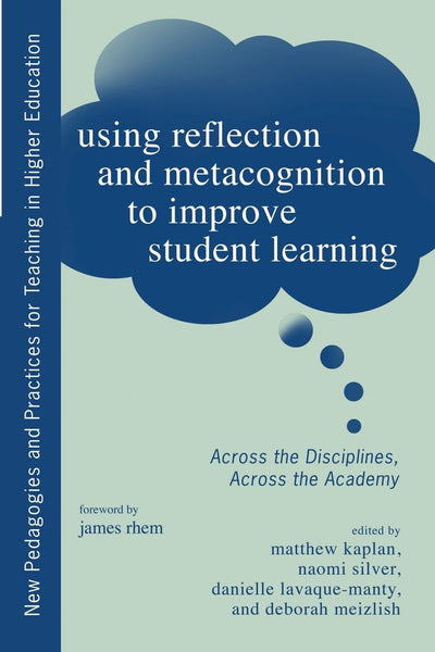 Using Reflection and Metacognition to Improve Student Learning (New Pedagogies and Practices for Teaching in Higher Education)