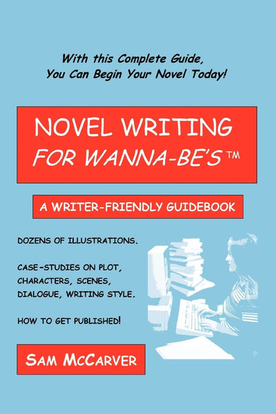 Novel Writing for Wanna-be's: A Writer-Friendly Guidebook