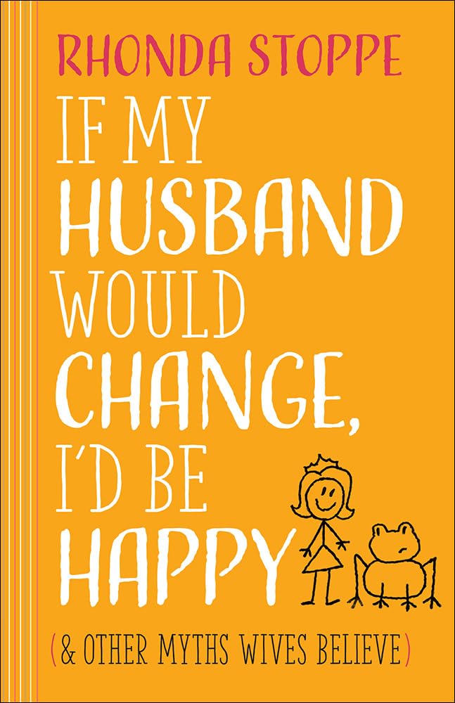 If My Husband Would Change, I'd Be Happy: And Other Myths Wives Believe